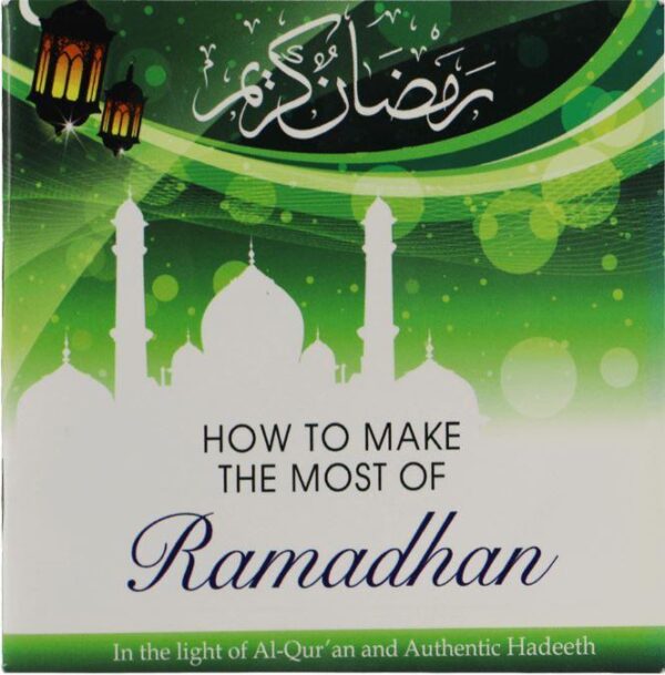 How to Make the Most of Ramadhan in the light of al-Quran & Authentic Hadeeth