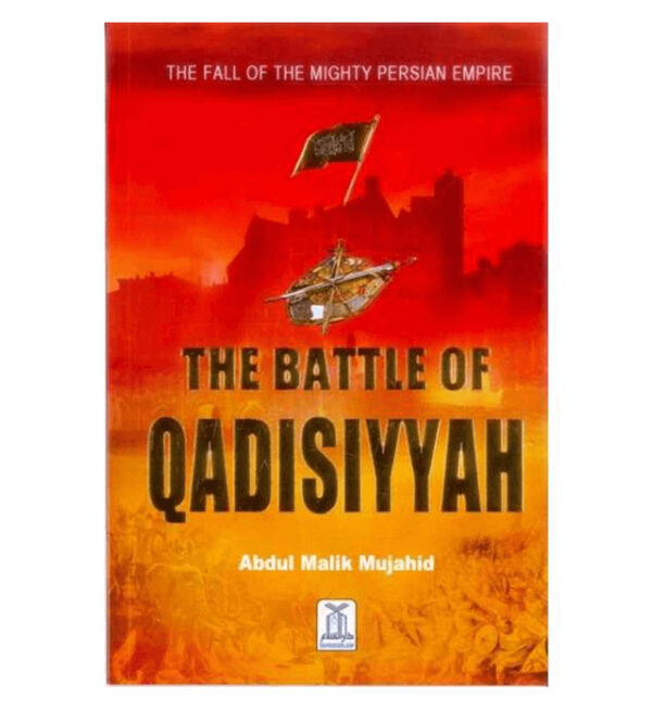 The Battle of Qadisiyyah: The Fall of the Mighty Persian Empire
